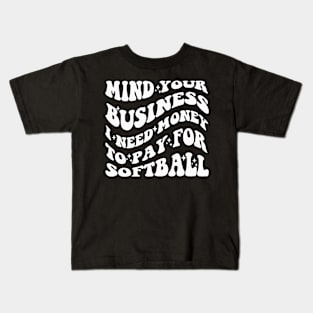 Mind Your Business, I Need Money To Pay For Softball Kids T-Shirt